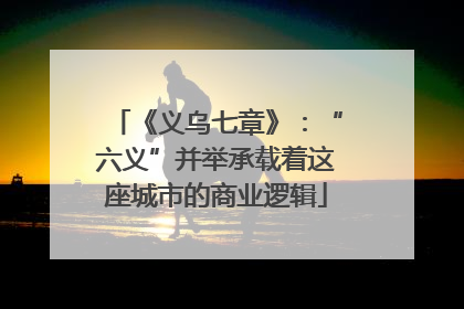 《义乌七章》：“六义”并举承载着这座城市的商业逻辑