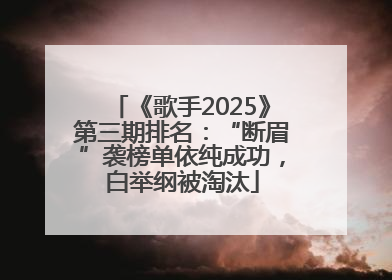《歌手2025》第三期排名：“断眉”袭榜单依纯成功，白举纲被淘汰