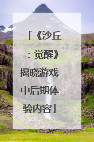 《沙丘：觉醒》揭晓游戏中后期体验内容
