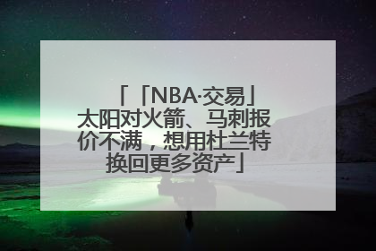 「NBA·交易」太阳对火箭、马刺报价不满，想用杜兰特换回更多资产