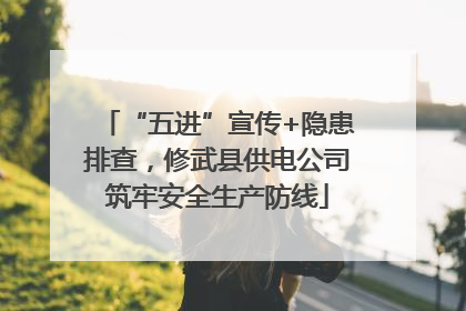 “五进”宣传+隐患排查，修武县供电公司筑牢安全生产防线