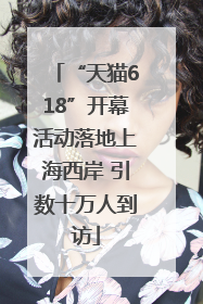 “天猫618”开幕活动落地上海西岸 引数十万人到访