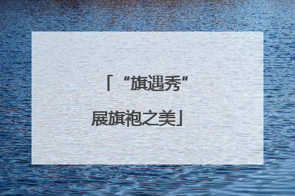 “旗遇秀”展旗袍之美