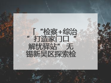 “检察+综治”打造家门口“解忧驿站” 无锡新吴区探索检察服务新路径