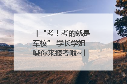 “考！考的就是军校” 学长学姐喊你来报考啦~