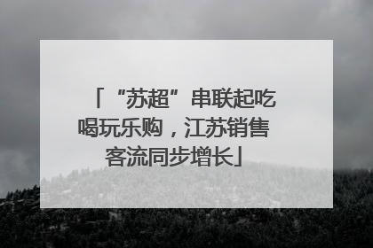 “苏超”串联起吃喝玩乐购，江苏销售客流同步增长