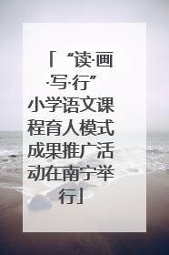 “读·画·写·行”小学语文课程育人模式成果推广活动在南宁举行