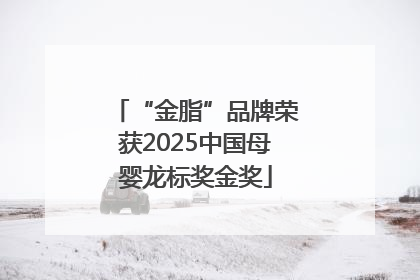 “金脂”品牌荣获2025中国母婴龙标奖金奖