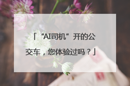 “AI司机”开的公交车，您体验过吗？