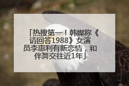 热搜第一！韩媒称《请回答1988》女演员李惠利有新恋情，和伴舞交往近1年