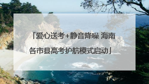 爱心送考+静音降噪 海南各市县高考护航模式启动