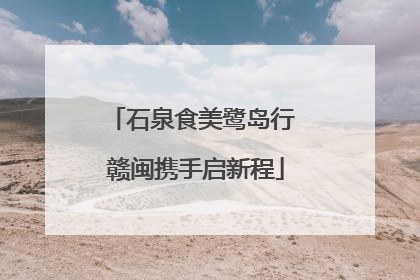 石泉食美鹭岛行 赣闽携手启新程