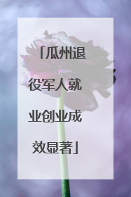 瓜州退役军人就业创业成效显著