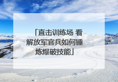 直击训练场 看解放军官兵如何锤炼爆破技能