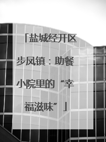 盐城经开区步凤镇：助餐小院里的“幸福滋味”