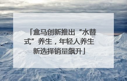 盒马创新推出“水替式”养生，年轻人养生新选择销量飙升