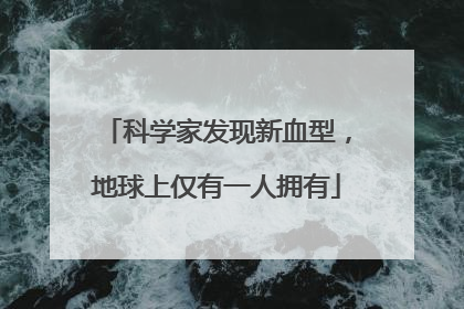 科学家发现新血型，地球上仅有一人拥有
