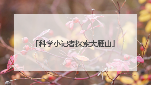 科学小记者探索大雁山