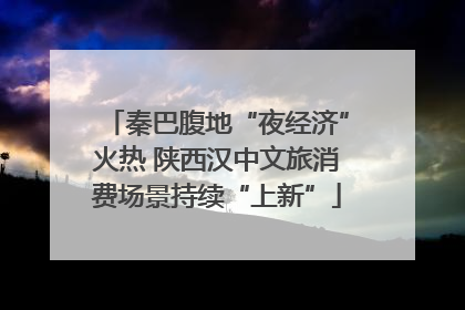 秦巴腹地“夜经济”火热 陕西汉中文旅消费场景持续“上新”