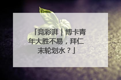 竞彩湃｜博卡青年大胜不易，拜仁末轮划水？