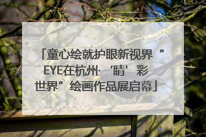 童心绘就护眼新视界“EYE在杭州·‘睛’彩世界”绘画作品展启幕