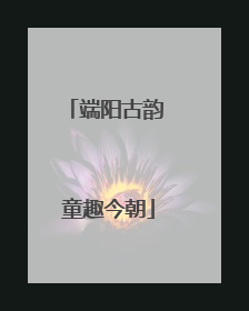 端阳古韵 童趣今朝