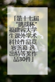 第十七届“挑战杯”福建省大学生课外学术科技作品竞赛落幕 选出特等奖作品30件