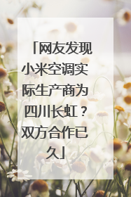 网友发现小米空调实际生产商为四川长虹？双方合作已久