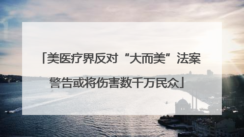 美医疗界反对“大而美”法案 警告或将伤害数千万民众