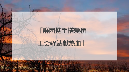 群团携手搭爱桥 工会驿站献热血