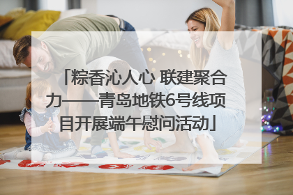 粽香沁人心 联建聚合力——青岛地铁6号线项目开展端午慰问活动