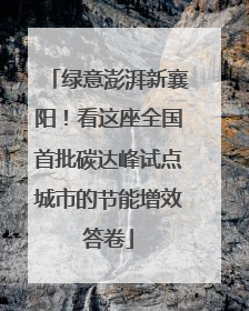 绿意澎湃新襄阳！看这座全国首批碳达峰试点城市的节能增效答卷