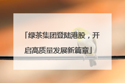 绿茶集团登陆港股，开启高质量发展新篇章
