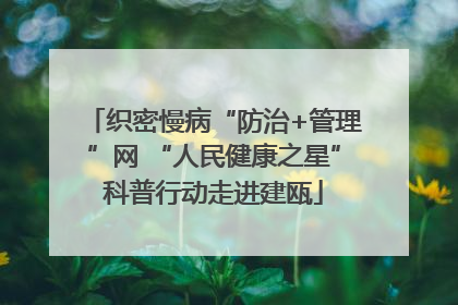 织密慢病“防治+管理”网 “人民健康之星”科普行动走进建瓯