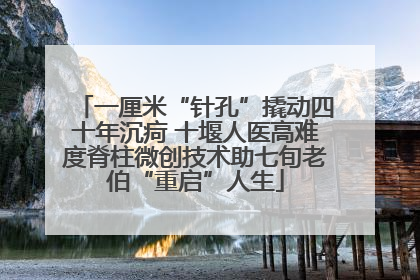 一厘米“针孔”撬动四十年沉疴 十堰人医高难度脊柱微创技术助七旬老伯“重启”人生