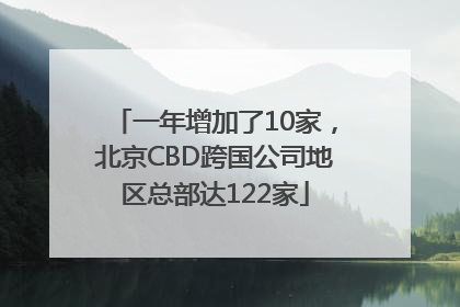 一年增加了10家，北京CBD跨国公司地区总部达122家