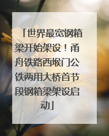 世界最宽钢箱梁开始架设！甬舟铁路西堠门公铁两用大桥首节段钢箱梁架设启动
