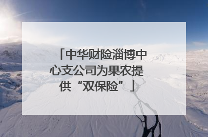 中华财险淄博中心支公司为果农提供“双保险”