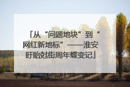 从“问题地块”到“网红新地标”——淮安盱眙尅街周年蝶变记