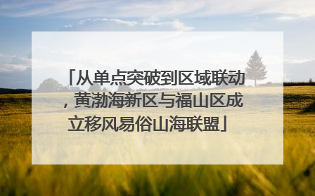 从单点突破到区域联动，黄渤海新区与福山区成立移风易俗山海联盟