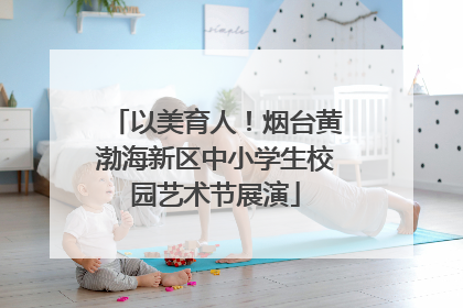 以美育人！烟台黄渤海新区中小学生校园艺术节展演