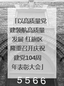 以高质量党建领航高质量发展 红旗区隆重召开庆祝建党104周年表彰大会
