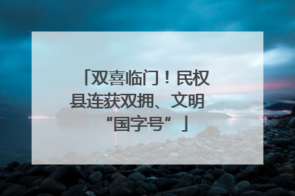 双喜临门！民权县连获双拥、文明“国字号”