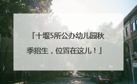 十堰5所公办幼儿园秋季招生，位置在这儿！
