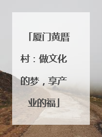 厦门黄厝村：做文化的梦，享产业的福