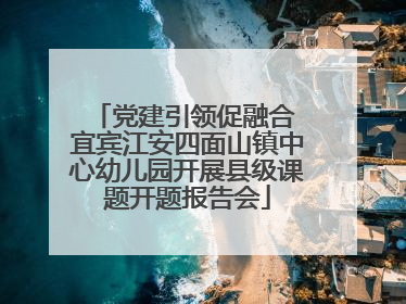 党建引领促融合 宜宾江安四面山镇中心幼儿园开展县级课题开题报告会