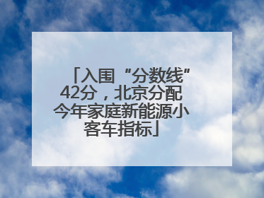 入围“分数线”42分，北京分配今年家庭新能源小客车指标