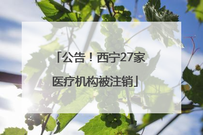 公告！西宁27家医疗机构被注销