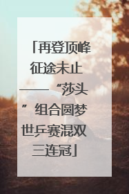再登顶峰 征途未止——“莎头”组合圆梦世乒赛混双三连冠