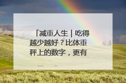 减重人生｜吃得越少越好？比体重秤上的数字，更有意义的是什么？